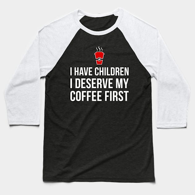 Mom T-Shirt - I have children, I deserve my coffee first! Baseball T-Shirt by sheepmerch